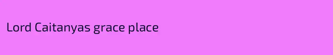 Lord Caitanyas grace place